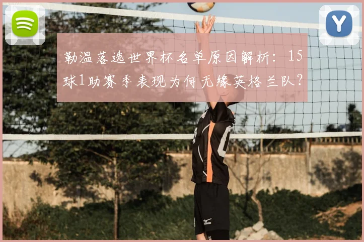 勒温落选世界杯名单原因解析：15球1助赛季表现为何无缘英格兰队？