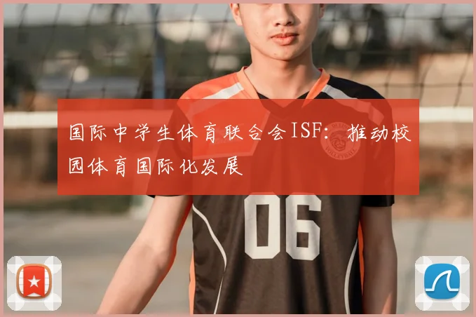 国际中学生体育联合会ISF：推动校园体育国际化发展