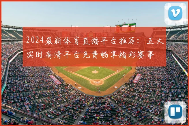 2024最新体育直播平台推荐:五大实时高清平台免费畅享精彩赛事